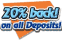 20 Percent Back on All Deposits